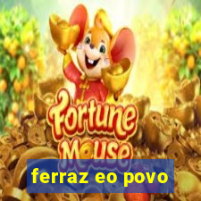 ferraz eo povo